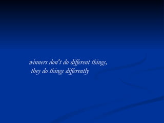 winners don't do different things, they do things differently 