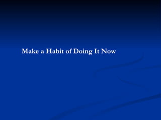 Make a Habit of Doing It Now 