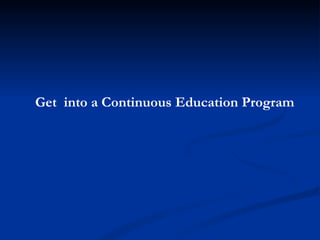 Get  into a Continuous Education Program 