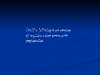 Positive believing is an attitude of confidence that comes with preparation 