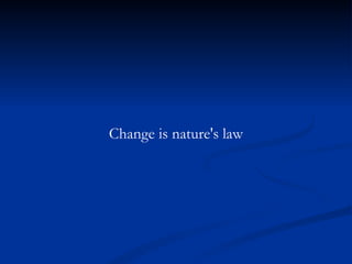 Change is nature's law 
