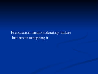 Preparation means tolerating failure but never accepting it 