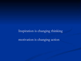 Inspiration is changing thinking motivation is changing action 