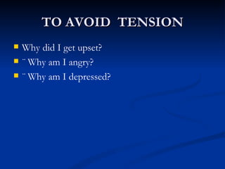 TO AVOID  TENSION Why did I get upset? ¨ Why am I angry? ¨ Why am I depressed? 