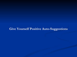 Give Yourself Positive Auto-Suggestions 