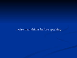a wise man thinks before speaking 