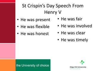 St Crispin’s Day Speech From Henry V He was present He was flexible He was honest He was fair He was involved He was clear He was timely 