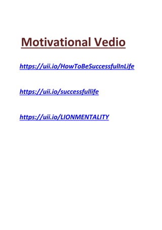 Motivational Vedio
https://uii.io/HowToBeSuccessfulInLife
https://uii.io/successfullife
https://uii.io/LIONMENTALITY
 