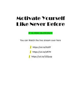 Motivate Yourself
Like Never Before
IT IS MIND BLOWING!!!
You can Watch the live stream over here
/ https://uii.io/ttzXY
/ https://uii.io/oR7H
/ https://uii.io/1ZQuzp
 