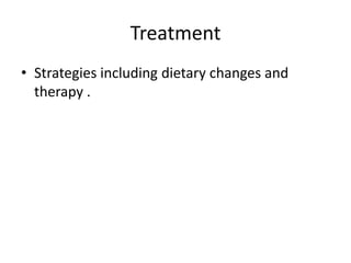 Treatment
• Strategies including dietary changes and
  therapy .
 