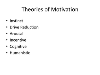 Theories of Motivation
•   Instinct
•   Drive Reduction
•   Arousal
•   Incentive
•   Cognitive
•   Humanistic
 