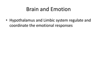 Brain and Emotion
• Hypothalamus and Limbic system regulate and
  coordinate the emotional responses
 