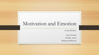 Motivation and Emotion
Group Member:
Nasir Hussain
Ghulam Anwar
Muhammad Ramzan
 