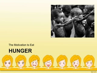HUNGER
The Motivation to Eat
 