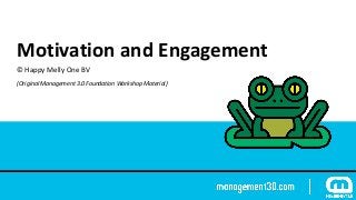 Motivation	and	Engagement
©	Happy	Melly	One	BV
(Original	Management	3.0	Foundation	Workshop	Material)
 