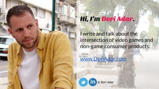 Hi, I’m Dori Adar.
I write and talk about the
intersection of video games and
non-game consumer products.
www.DoriAdar.com...