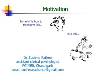 1
Motivation
Some hints how to
transform this...
into this...
Dr. Sushma Rathee
assistant clinical psychologist
PGIMER, Chandigarh
email: sushmaratheecp@gmail.com
 