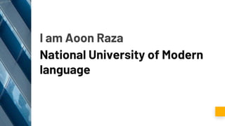 I am Aoon Raza
National University of Modern
language
 