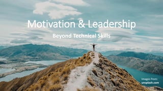 Motivation & Leadership
Beyond Technical Skills
Images from:
unsplash.com
 