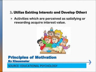 3. Utilize Existing Interests and Develop Others
» Activities which are perceived as satisfying or
rewarding acquire inter...