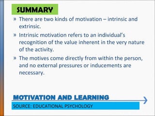 » There are two kinds of motivation – intrinsic and
extrinsic.
» Intrinsic motivation refers to an individual’s
recognitio...