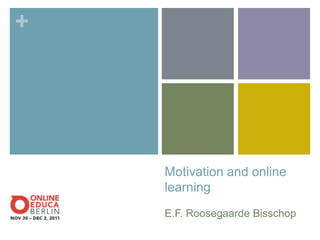 +




    Motivation and online
    learning
    E.F. Roosegaarde Bisschop
 