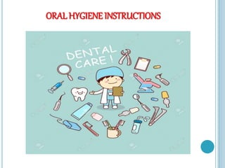 ORAL HYGIENE INSTRUCTIONS
 
