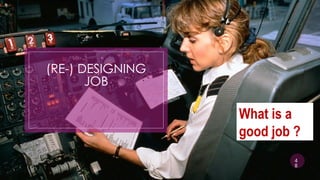 (RE-) DESIGNING
JOB
4
8
What is a
good job ?
 