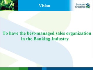 Vision To have the best-managed sales organization  in the Banking Industry 