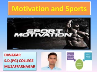 Motivation and Sports
DIWAKAR
S.D.(PG) COLLEGE
MUZAFFARNAGAR
 