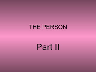 THE PERSON
Part II
 