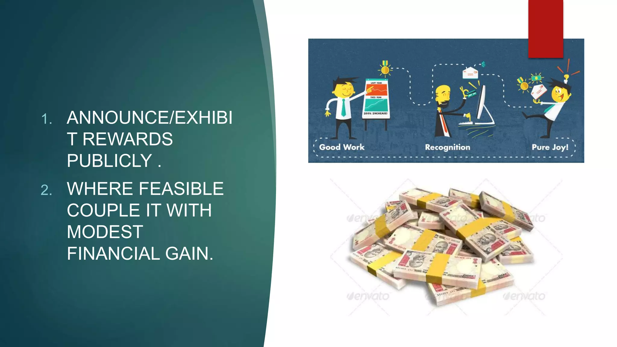 1. ANNOUNCE/EXHIBI
T REWARDS
PUBLICLY .
2. WHERE FEASIBLE
COUPLE IT WITH
MODEST
FINANCIAL GAIN.
 