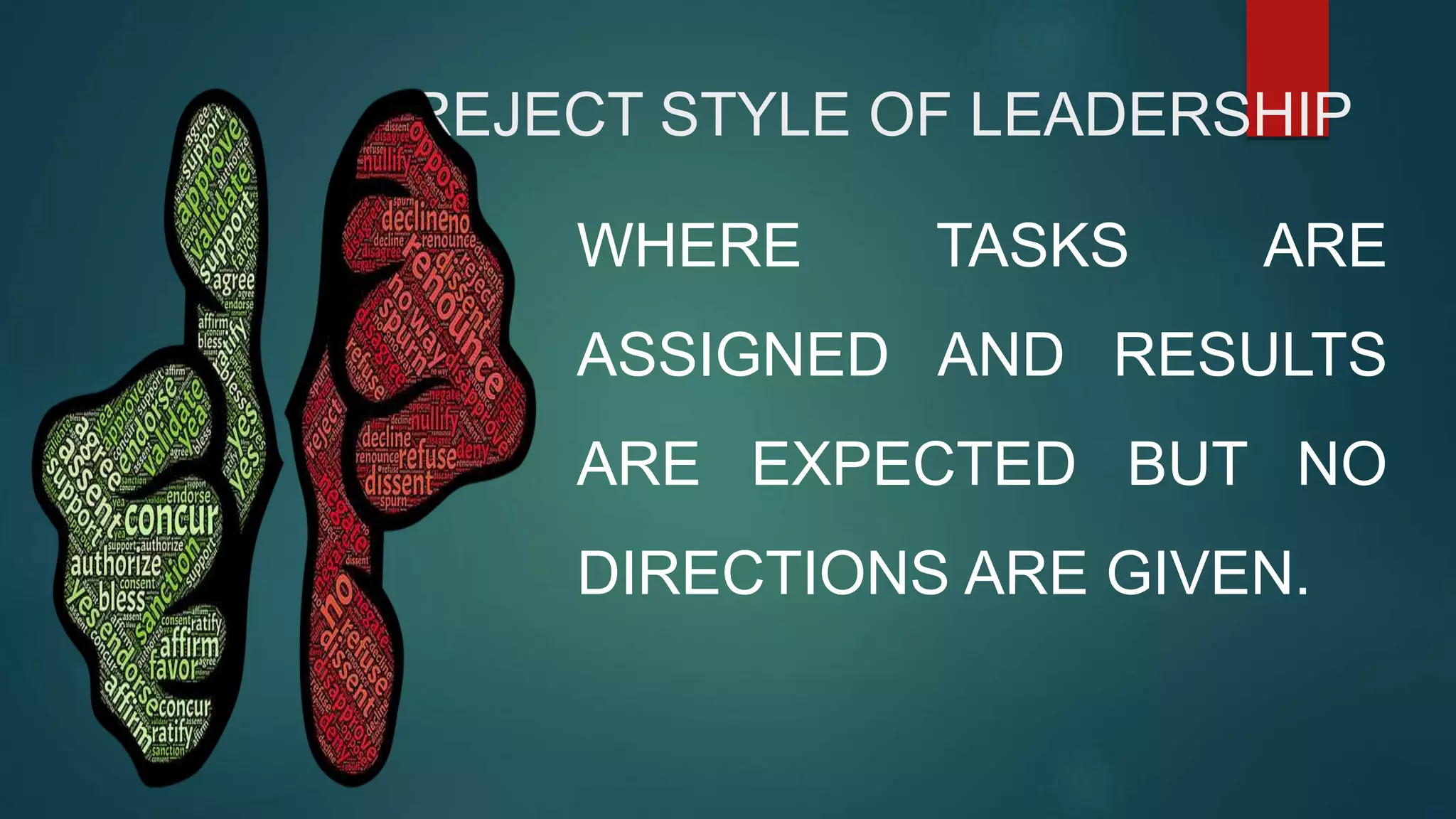 REJECT STYLE OF LEADERSHIP
WHERE TASKS ARE
ASSIGNED AND RESULTS
ARE EXPECTED BUT NO
DIRECTIONS ARE GIVEN.
 