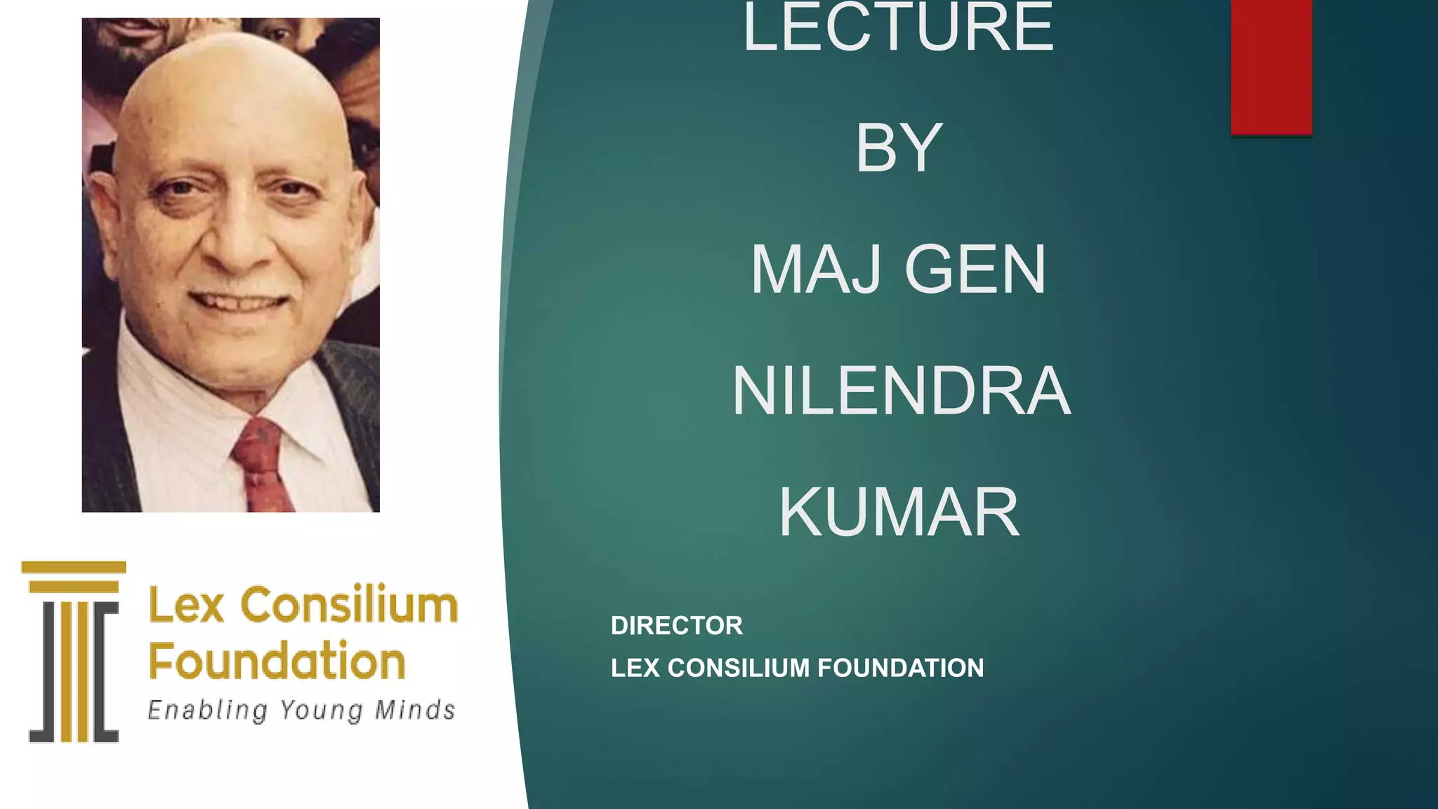 LECTURE
BY
MAJ GEN
NILENDRA
KUMAR
DIRECTOR
LEX CONSILIUM FOUNDATION
 