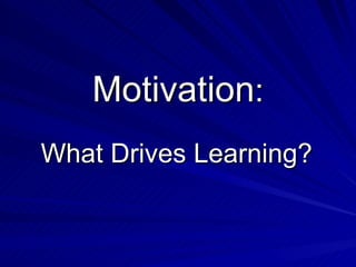 Motivation : What Drives Learning? 