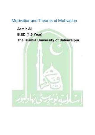 Motivationand Theoriesof Motivation
Aamir Ali
B.ED (1.5 Year)
The Islamia University of Bahawalpur.
 