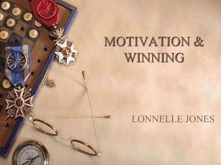 MOTIVATION &
  WINNING



   LONNELLE JONES
 