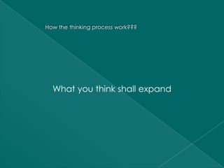 How the thinking process work???




  What you think shall expand
 