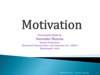 Presentation Made by
             Narender Sharma
                Quality Professional
Hindusthan National Glass and Industries Ltd. , (HNG)
                Bahadurgarh, India




                                    Shakehand with Life   4/20/2011 7:55:43 AM   0
 