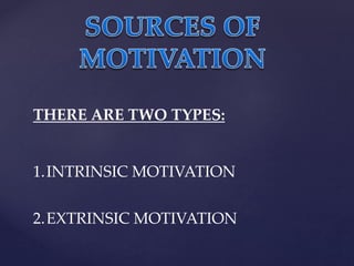 THERE ARE TWO TYPES:
1.INTRINSIC MOTIVATION
2.EXTRINSIC MOTIVATION
 
