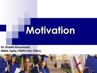 Motivation Dr. Khalifa Elmusharaf MBBS, PgDip, FRSPH (UK), PhD(c)  
