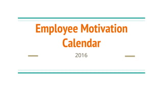 Employee Motivation
Calendar
2016
 