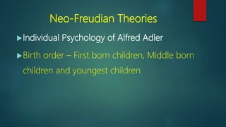 Neo-Freudian Theories
Individual Psychology of Alfred Adler
Birth order – First born children, Middle born
children and youngest children
 