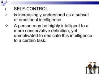 SELF-CONTROL is increasingly understood as a subset of emotional intelligence. A person may be highly intelligent to a more conservative definition, yet unmotivated to dedicate this intelligence to a certain task. 