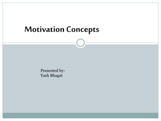 Motivation Concepts
Presented by-
Yash Bhagat
 