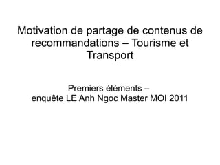 Motivation de partage de contenus de recommandations – Tourisme et Transport Premiers éléments –  enquête LE Anh Ngoc Master MOI 2011 