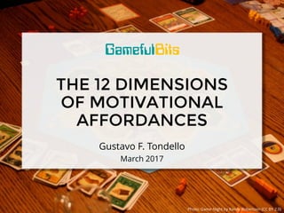 THE 12 DIMENSIONS
OF MOTIVATIONAL
AFFORDANCES
Gustavo F. Tondello
March 2017
Photo: Game Night by Randy Robertson (CC BY 2.0)
 