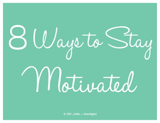 Motivated
8 WaystoStay
© 2014 Justine J. Beauregard
 