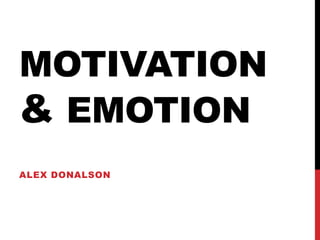 Motivation & Emotion Alex Donalson 