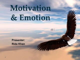 Motivation
& Emotion
Presenter:
Rida Khan
 